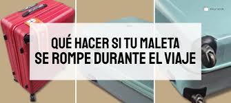 Qué hacer con una maleta rota durante el viaje